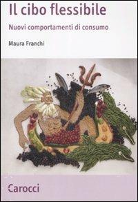 Il cibo flessibile. Nuovi comportamenti di consumo - Maura Franchi - Libro Carocci 2009, Studi economici e sociali Carocci | libraccio.click