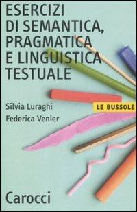 Esercizi di semantica, pragmatica e linguistica testuale - Silvia Luraghi, Federica Venier - Libro Carocci 2009, Le bussole | libraccio.click