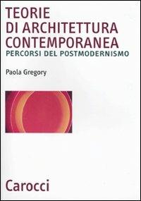 Teorie di architettura contemporanea - Paola Gregory - Libro Carocci 2010, Biblioteca archit., urban. e design | libraccio.click