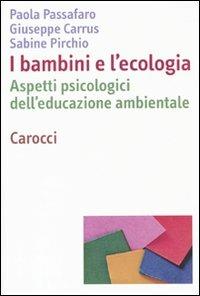 I bambini e l'ecologia. Aspetti psicologici dell'educazione ambientale - Paola Passafaro, Giuseppe Carrus, Sabine Pirchio - Libro Carocci 2010, Dimensioni della psicologia | libraccio.click