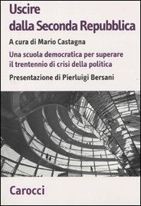 Uscire dalla Seconda Repubblica. Una scuola democratica per superare il trentennio di crisi della politica  - Libro Carocci 2010, Biblioteca di testi e studi | libraccio.click