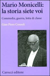 Mario Monicelli: la storia siete voi. Commedia, guerra, lotta di classe - G. Piero Consoli - Libro Carocci 2011, Biblioteca di testi e studi | libraccio.click