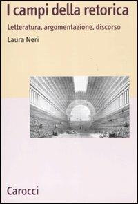 I campi della retorica. Letteratura, argomentazione, discorso - Laura Neri - Libro Carocci 2011, Lingue e letterature Carocci | libraccio.click