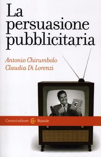 La persuasione pubblicitaria - Antonio Chirumbolo, Claudia Di Lorenzi - Libro Carocci 2012, Le bussole | libraccio.click