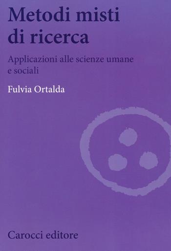 Metodi misti di ricerca. Applicazioni alle scienze umane e sociali - Fulvia Ortalda - Libro Carocci 2013, Biblioteca di testi e studi | libraccio.click