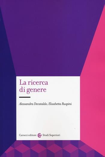 La ricerca di genere - Alessandra Decataldo, Elisabetta Ruspini - Libro Carocci 2014, Studi superiori | libraccio.click