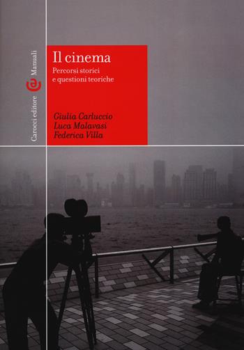 Il cinema. percorsi storici e questioni teoriche. Ediz. illustrata - Giulia Carluccio, Luca Malavasi, Federica Villa - Libro Carocci 2015, Manuali universitari | libraccio.click