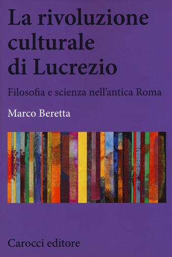 La rivoluzione culturale di Lucrezio. Filosofia e scienza nell'antica roma - Marco Beretta - Libro Carocci 2016, Biblioteca di testi e studi | libraccio.click