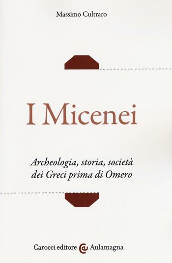 I micenei. Archeologia, storia, società dei Greci prima di Omero - Massimo Cultraro - Libro Carocci 2017, Aulamagna | libraccio.click