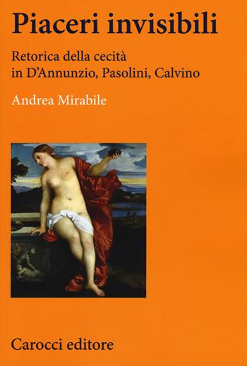 Piaceri invisibili. Retorica della cecità in D'Annunzio, Pasolini, Calvino - Andrea Mirabile - Libro Carocci 2017, Lingue e letterature Carocci | libraccio.click