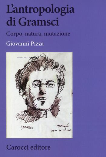 L'antropologia di Gramsci. Corpo, natura, mutazione - Giovanni Pizza - Libro Carocci 2020, Biblioteca di testi e studi | libraccio.click