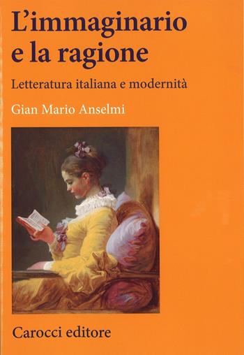 L'immaginario e la ragione. Letteratura italiana e modernità - Gian Mario Anselmi - Libro Carocci 2017, Lingue e letterature Carocci | libraccio.click