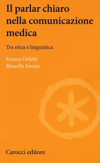 Il parlare chiaro nella comunicazione medica. Tra etica e linguistica - Franca Orletti, Rossella Iovino - Libro Carocci 2018, Lingue e letterature Carocci | libraccio.click