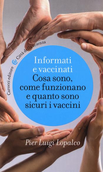 Informati e vaccinati. Cosa sono, come funzionano e quanto sono sicuri i vaccini - Pier Luigi Lopalco - Libro Carocci 2018, Città della scienza | libraccio.click