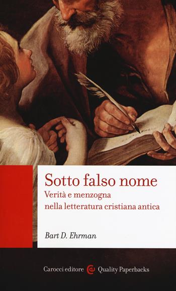 Sotto falso nome. Verità e menzogna nella letteratura cristiana antica - Bart D. Ehrman - Libro Carocci 2018, Quality paperbacks | libraccio.click