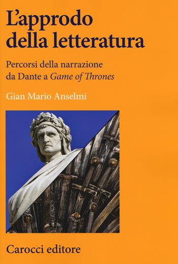 L' approdo della letteratura. Percorsi della narrazione da Dante a «Game of Thrones» - Gian Mario Anselmi - Libro Carocci 2018, Lingue e letterature Carocci | libraccio.click
