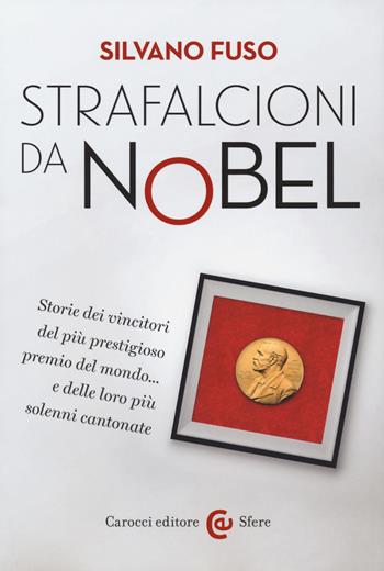 Strafalcioni da Nobel. Storie dei vincitori del più prestigioso premio del mondo... e delle loro più solenni cantonate - Silvano Fuso - Libro Carocci 2018, Le sfere | libraccio.click