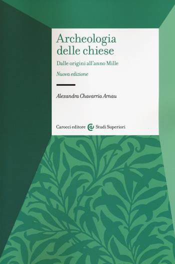 Archeologia delle chiese. Dalle origini all'anno Mille. Nuova ediz. - Arnau Alexandra Chavarría - Libro Carocci 2018, Studi superiori | libraccio.click