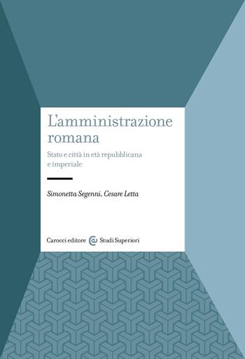 L'amministrazione romana. Stato e città in età repubblicana e imperiale - Simonetta Segenni, Cesare Letta - Libro Carocci 2023, Studi superiori | libraccio.click