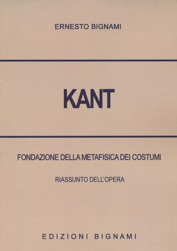 Kant. Fondazione della metafisica dei costumi. Riassunto dell'opera - Ernesto Bignami - Libro Bignami 2024, Biblioteca filosofica Bignami | libraccio.click