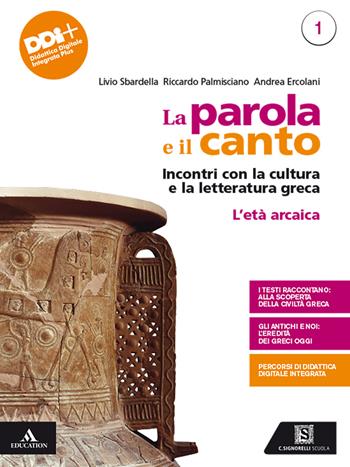 La parola e il canto. Con Percorsi di cultura e cittadinanza. Per il 3° anno delle Scuole superiori. Vol. 1: L' età arcaica - Livio Sbardella, Riccardo Palmisciano, Andrea Ercolani - Libro Carlo Signorelli Editore 2022 | libraccio.click
