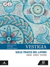 Vestigia. Sulle tracce del latino. Lingua, lessico, cultura. Con vademecum dizionario di latino. Per i Licei e gli Ist. magistrali. Con e-book. Con espansione online