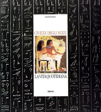 Civiltà degli egizi. Ediz. illustrata. Vol. 1: La vita quotidiana  - Libro Mondadori Electa 1988, Archeologia e arte antica | libraccio.click