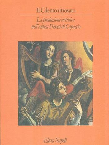 Il Cilento ritrovato. La produzione artistica nell'antica diocesi di Capaccio. Ediz. illustrata  - Libro Mondadori Electa 1996, Electa Napoli. Arte varia | libraccio.click