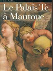 Le Palais Te. Mantoue. Ediz. illustrata