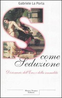 S come seduzione. Dizionario dell'eros e della sensualità - Gabriele La Porta - Libro Tropea 2004, I tigli | libraccio.click