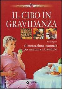Il cibo in gravidanza. Alimentazione naturale per mamma e bambino - Paolo Pigozzi - Libro Demetra 2003, Naturalmente medicina | libraccio.click
