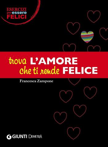 Trova l'amore che ti rende felice - Francesca Zampone - Libro Demetra 2016, Esercizi per essere felici | libraccio.click
