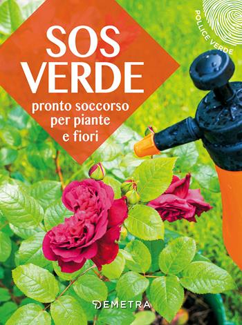 SOS verde. Pronto soccorso per piante e fiori - Lorena Lombroso, Simona Pareschi - Libro Demetra 2018, Pollice verde | libraccio.click