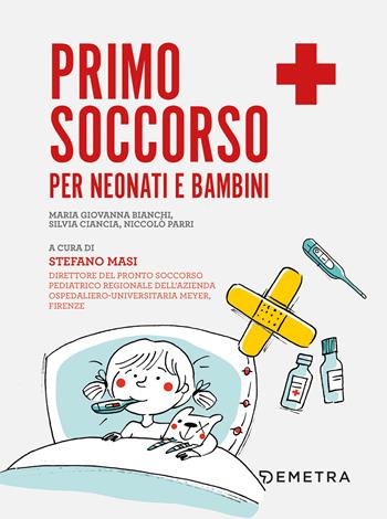Primo soccorso per neonati e bambini - Bianchi Maria Giovanna, Ciancia Silvia, Parri Niccolò - Libro Demetra 2020, In famiglia | libraccio.click