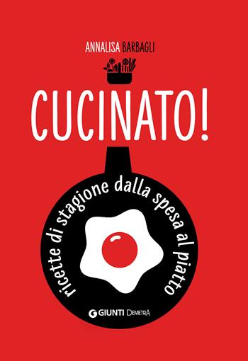 Cucinato! Ricette di stagione dalla spesa al piatto - Annalisa Barbagli - Libro Demetra 2020, Cucina contemporanea e creativa | libraccio.click