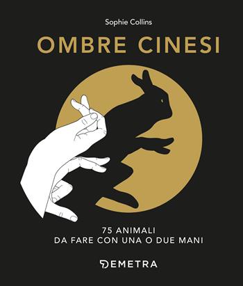 Ombre cinesi. 75 animali da fare con una o due mani - Sophie Collins - Libro Demetra 2021, Varia Demetra | libraccio.click