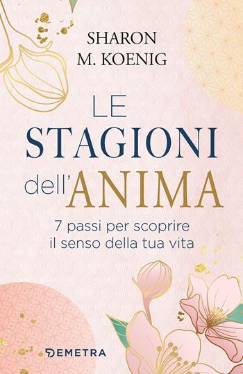 Le stagioni dell'anima. 7 passi per scoprire il senso della tua vita - Sharon M. Koenig - Libro Demetra 2022, Pensare positivo | libraccio.click