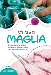 Scuola di maglia. 120 punti diversi, le basi del lavoro e un’intera parte sulla maglia circolare. Nuova ediz.