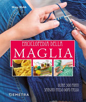 Enciclopedia della maglia. Oltre 300 punti spiegati passo dopo passo - Mary Webb - Libro Demetra 2022, Scuola di manualità | libraccio.click