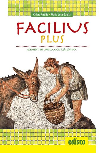Facilius plus. Elementi di lingua e civiltà latina. Per la Scuola media. - Chiara Autilio, Maria Jose Gaglia - Libro EDISCO 2024 | libraccio.click