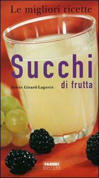 Succhi di frutta - Sylvie Girard-Lagorce - Libro Fabbri 2004, Le migliori ricette | libraccio.click