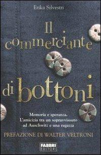 Il commerciante di bottoni. L'amicizia tra un sopravvissuto ad Auschwitz e una ragazza - Erika Silvestri - Libro Fabbri 2007 | libraccio.click