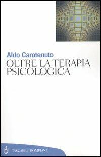 Oltre la terapia psicologica - Aldo Carotenuto - Libro Bompiani 2004, Tascabili. Saggi | libraccio.click