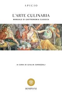L'arte culinaria. Manuale di gastronomia classica. Testo latino a fronte - Marco Apicio - Libro Bompiani 2003, Tascabili classici | libraccio.click