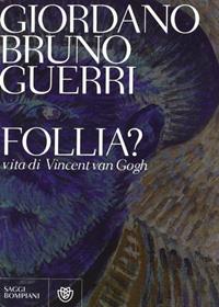 Follia? Vita di Vincent van Gogh - Giordano Bruno Guerri - Libro Bompiani 2009, Saggi Bompiani | libraccio.click