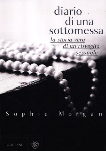 Diario di una sottomessa. La storia vera di un risveglio sessuale - Sophie Morgan - Libro Bompiani 2012 | libraccio.click