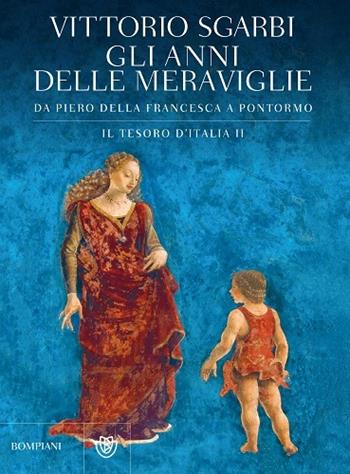 Gli anni delle meraviglie. Da Piero della Francesca a Pontormo. Il tesoro d'Italia. Ediz. illustrata. Vol. 2 - Vittorio Sgarbi - Libro Bompiani 2014 | libraccio.click