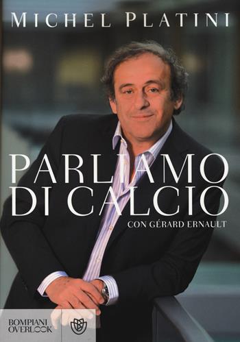 Parliamo di calcio - Michel Platini, Gérard Ernault - Libro Bompiani 2014, Overlook | libraccio.click