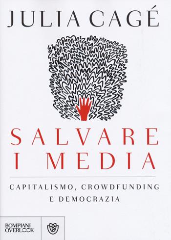 Salvare i media. Capitalismo, crowdfunding e democrazia - Julia Cagé - Libro Bompiani 2016, Overlook | libraccio.click