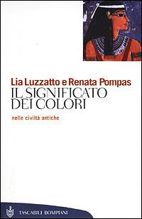 Il significato dei colori nelle civiltà antiche - Lia Luzzatto, Renata Pompas - Libro Bompiani 2001, Tascabili. Saggi | libraccio.click